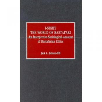 Rastafari Ethics: An Interpretive Sociological Study by Jack A. Johnson-Hill