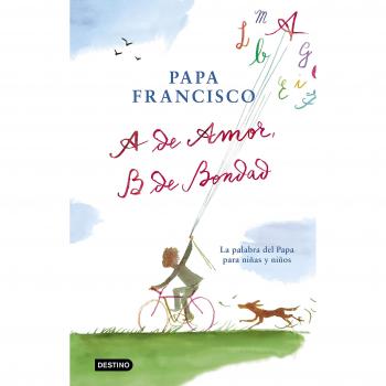 A de amor, B de bondad: La palabra del Papa para niñas y niños - Papa Francisco