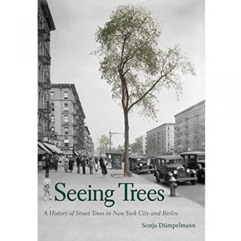 Seeing Trees: A History of Street Trees in New York City and Berlin