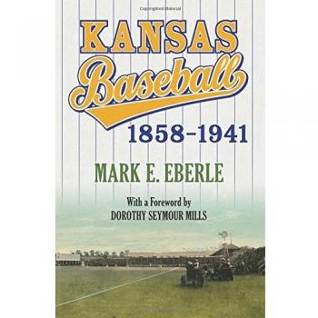 Kansas Baseball History: 1858-1941 by Mark Eberle