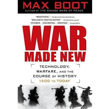 War Made New: Weapons, Warriors, and the Making of the Modern World
