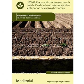 Preparación del terreno para la instalación de infraestructuras, siembra y plantación de cultivos herbáceos. AGAC0108 - Cultivos herbáceos