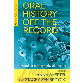 Oral History Off the Record: Toward an Ethnography of Practice