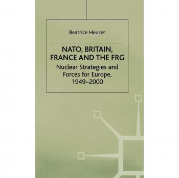 NATO, Britain, France and the FRG: Nuclear Strategies and Forces for Europe, 1949-2000