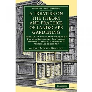 A Treatise on the Theory and Practice of Landscape Gardening: With a View to the Improvement of Country Residences, Comprising Historical Notices and ... Library Collection - Botany and Horticulture)