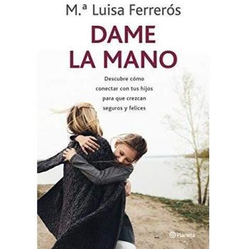 Dame la mano: Descubre cómo conectar con tus hijos para que crezcan seguros y felices