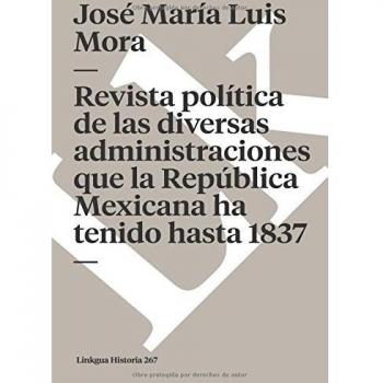 Revista Política De Las Diversas Administraciones Que Ha Tenido La República Hasta 1837