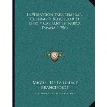 Instruccion Para Sembrar, Cultivar Y Beneficiar El Lino Y Canamo En Nueva Espana
