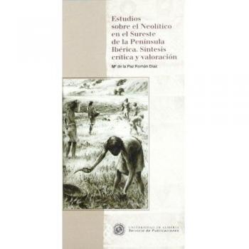Estudios sobre el Neolítico en el Sureste de la Península Ibérica. Síntesis crítica y valoración
