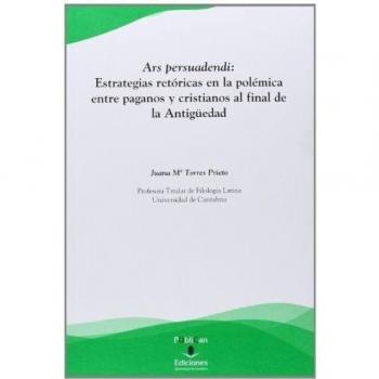 Ars persuadendi: Estrategias retóricas en la polémica entre paganos y cristianos al final de la Antigüedad