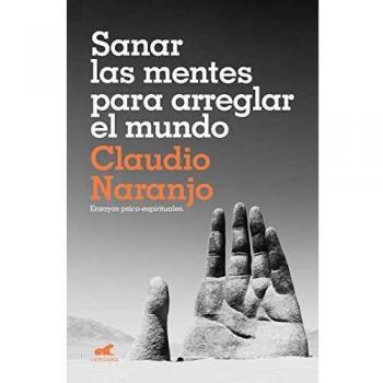 Sanar las mentes para arreglar el mundo: Ensayos psico-espirituales