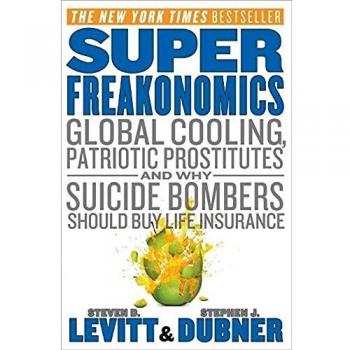 Superfreakonomics: Global Cooling, Patriotic Prostitutes, and Why Suicide Bombers Should Buy Life Insurance