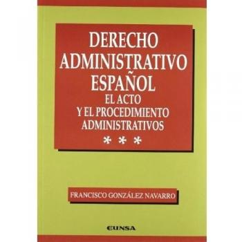 Derecho administrativo español: El acto y el procedimiento administrativo: T.3