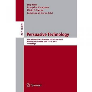 Persuasive Technology: 13th International Conference, PERSUASIVE 2018, Waterloo, ON, Canada, April 18-19, 2018, Proceedings: 10809