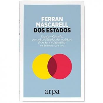 Dos Estados: España y Cataluña: por qué dos Estados democráticos, eficientes y colaborativos serán mejor que uno - Ferran Mascarell Canalda