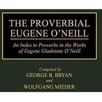 The Proverbial Eugene O'Neill: A Comprehensive Index of Proverbs in the Works of Eugene Gladstone O'Neill (Bibliographies & Indexes in American Literature)