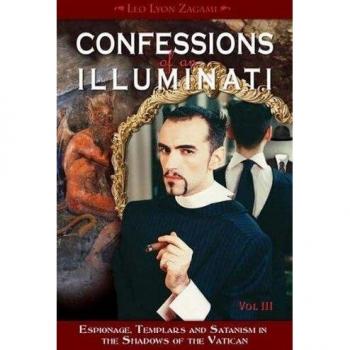 Confessions of an Illuminati, Volume III: Espionage, Templars and Satanism in the Shadows of the Vatican: 3