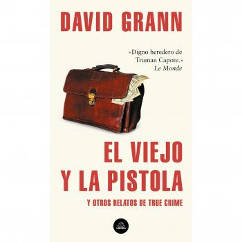 El viejo y la pistola: Y otros relatos de True Crime - Grann, David