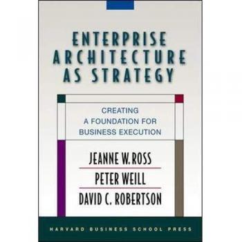 Enterprise Architecture As Strategy: Creating a Foundation for Business Execution