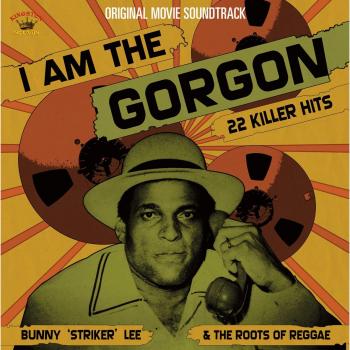 I Am the Gorgon: Bunny 'Striker' Lee and the Roots of Reggae (Original Soundtrack Album)