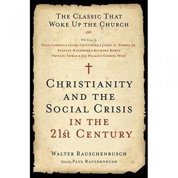 Christianity and the Social Crisis in the 21st Century: A Transformative Classic by Walter Rauschenbusch