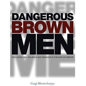 Dangerous Brown Men: Exploiting Sex, Violence and Feminism in the 'War on Terror'