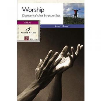 Worship: A Comprehensive Bible Study Guide on Scriptural Insights by Larry Sibley