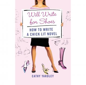 Chick Lit Novel Writing Guide: Will Write for Shoes by Cathy Yardley