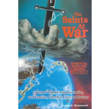 The Saints at War: Spiritual Warfare over Families, Churches, Cities and Nations: Spiritual Warfare for Families, Churches, Cities and Nations: 01