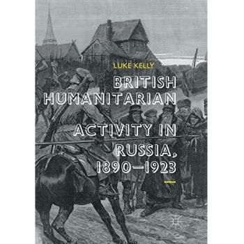 British Humanitarian Activity in Russia, 1890-1923