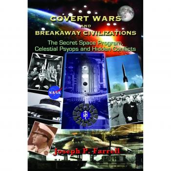 Covert Wars And Breakaway Civilizations: The Secret Space Program, Celestial Psyops and Hidden Conflicts