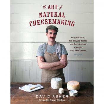 The Art of Natural Cheesemaking: Using Traditional Methods and Natural Ingredients to Make the World's Best Cheeses: Using Traditional, Non-Industrial ... Ingredients to Make the World's Best Cheeses