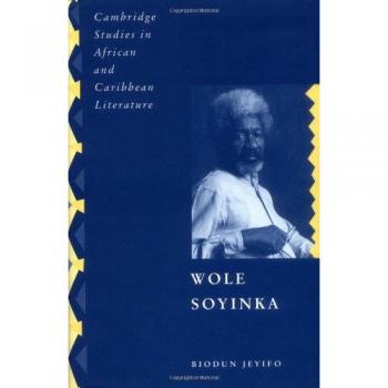 Wole Soyinka: Politics, Poetics, and Postcolonialism - Hardcover Edition (Cambridge Studies in African and Caribbean Literature)