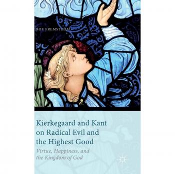 Kierkegaard and Kant on Radical Evil and the Highest Good: Virtue, Happiness, and the Kingdom of God