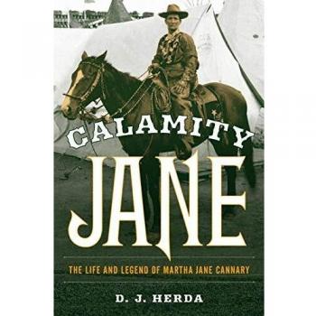 Calamity Jane: The Life and Legend of Martha Jane Cannary