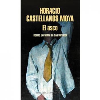 El asco: Thomas Bernhard en San Salvador - Horacio Castellanos Moya