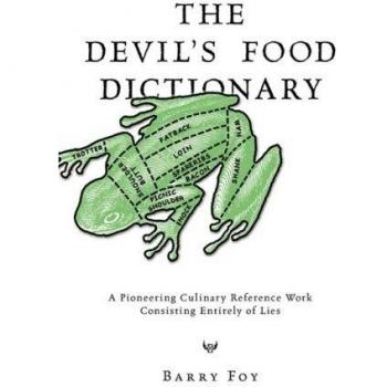 The Devil's Food Dictionary: A Pioneering Culinary Reference Work Consisting Entirely of Lies