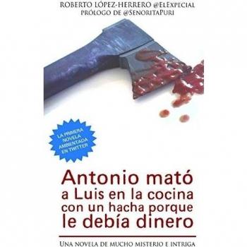 Antonio mató a Luis en la cocina con un hacha porque le debía dinero