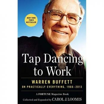 Tap Dancing to Work: Warren Buffett on Practically Everything (1966-2013) - A Fortune Magazine Book by Carol J. Loomis