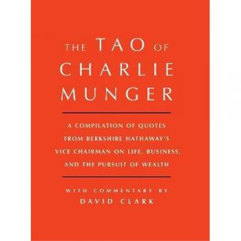 Tao of Charlie Munger: A Compilation of Quotes from Berkshire Hathaway's Vice Chairman on Life, Business, and the Pursuit of Wealth With Commentary by David Clark