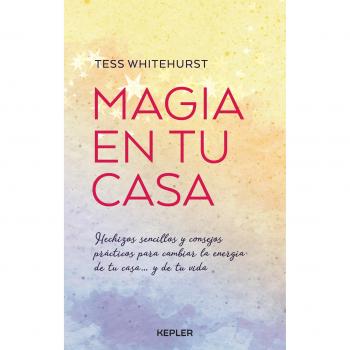 Magia en tu casa: Consejos prácticos y pequeños hechizos para cambiar la energía de tu hogar... y de tu vida