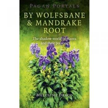 Pagan Portals - By Wolfsbane & Mandrake Root: The shadow world of plants and their poisons