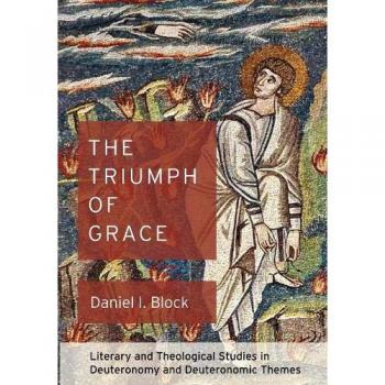 Triumph of Grace: Literary and Theological Insights on Deuteronomy