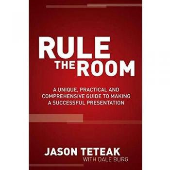Rule the Room: A Unique, Practical and Comprehensive Guide to Making a Successful Presentation