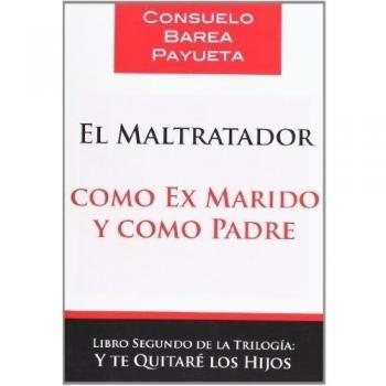 ¡y Te Quitare Los Hijos! - El Maltratador Como Ex Marido Y Como Padre