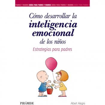 Cómo desarrollar la inteligencia emocional de los niños: Estrategias para padres - Albert Alegre Rosselló