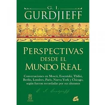 Perspectiva Desde El Mundo Real. Conversaciones Según Fueron Recordadas Por Sus Alumnos: Conversaciones en Moscú, Essentuki, Tbilisi, Berlín, Londres, ... recordadas por sus alumnos - George Ivánovich Gurdjieff