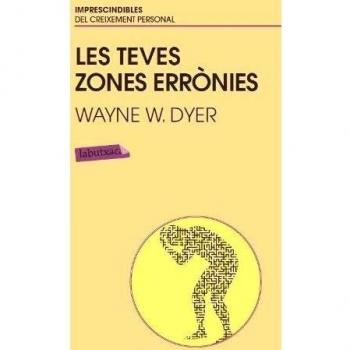 Les Teves Zones Errònies: Guia per combatre les causes de la infelicitat - Wayne W. Dyer
