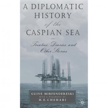 A Diplomatic History of the Caspian Sea: Treaties, Diaries and Other Stories