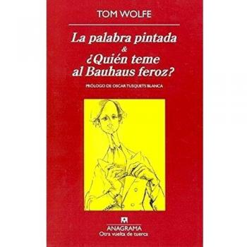 La palabra pintada & ¿Quién teme al Bauhaus feroz? - Tom Wolfe